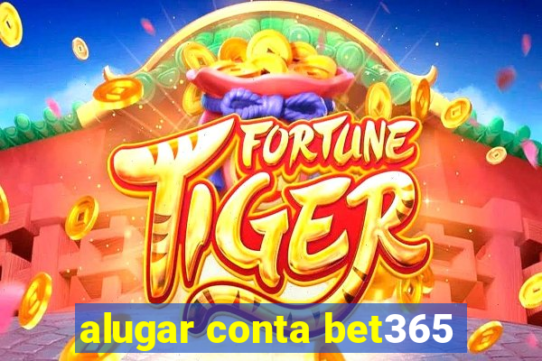 alugar conta bet365